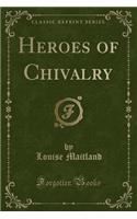 Heroes of Chivalry (Classic Reprint)