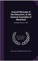 Annual Message of the Executive, to the General Assembly of Maryland: December Session, 1845