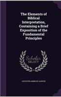 The Elements of Biblical Interpretation, Containing a Brief Exposition of the Fundamental Principles