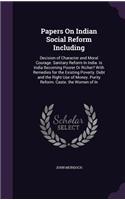 Papers On Indian Social Reform Including: Decision of Character and Moral Courage. Sanitary Reform In India. Is India Becoming Poorer Or Richer? With Remedies for the Existing Poverty. Debt 