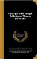 Catalogue of the Morgan Collection of Chinese Porcelains