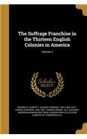 Suffrage Franchise in the Thirteen English Colonies in America; Volume 2