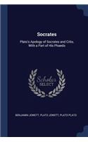 Socrates: Plato's Apology of Socrates and Crito, With a Part of His Phaedo