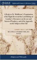 A Reply to Dr. Middleton's Examination of the Right Reverend the Lord Bishop of London's Discourses on the Use and Intent of Prophecy, and of His Appendix on the Subject of the Fall