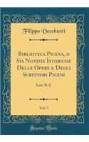 Biblioteca Picena, O Sia Notizie Istoriche Delle Opere E Degli Scrittori Piceni, Vol. 3: Lett. B. C (Classic Reprint)