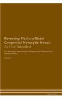 Reversing Medium-Sized Congenital Nevocytic Nevus: As God Intended the Raw Vegan Plant-Based Detoxification & Regeneration Workbook for Healing Patients. Volume 1