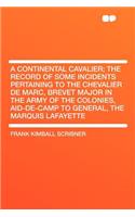 A Continental Cavalier; The Record of Some Incidents Pertaining to the Chevalier de Marc, Brevet Major in the Army of the Colonies, Aid-De-Camp to General, the Marquis Lafayette