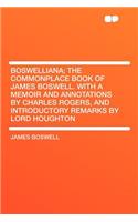Boswelliana; The Commonplace Book of James Boswell. with a Memoir and Annotations by Charles Rogers, and Introductory Remarks by Lord Houghton: (English)