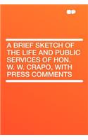 A Brief Sketch of the Life and Public Services of Hon. W. W. Crapo, with Press Comments