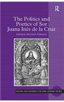 The Politics and Poetics of Sor Juana Ines de la Cruz