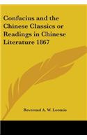 Confucius and the Chinese Classics or Readings in Chinese Literature 1867