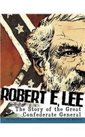 Robert E. Lee: The Story of the Great Confederate General