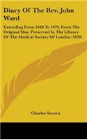 Diary of the REV. John Ward: Extending from 1648 to 1679, from the Original Mss. Preserved in the Library of the Medical Society of London (1839)