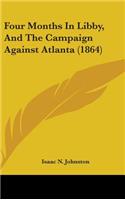 Four Months In Libby, And The Campaign Against Atlanta (1864)