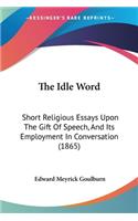 Idle Word: Short Religious Essays Upon The Gift Of Speech, And Its Employment In Conversation (1865)