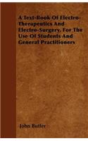 A Text-Book Of Electro-Therapeutics And Electro-Surgery, For The Use Of Students And General Practitioners