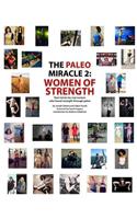 The Paleo Miracle 2: Women of Strength: Real Stories by Real Women Who Found Strength Through Paleo
