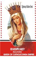 Her Worshipful Majesty, Holy Mary, Queen of Catholiconga Empire