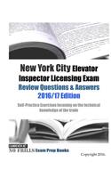 New York City Elevator Inspector Licensing Exam Review Questions & Answers 2016/17 Edition: Self-Practice Exercises focusing on the technical knowledge of the trade