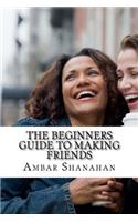 The Beginners Guide to Making Friends: (English)