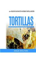 Tortillas: 120 Delicious And Mouth-Watering Tortilla Recipes