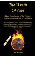The Wrath of God - A Lay Examination of the Coming Judgments of the Book of Revelation