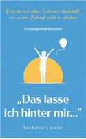 Vergangenheit loslassen: "Das lasse ich hinter mir..." - Wie du mit altem Schmerz abschließt, um in der Zukunft nicht zu sterben