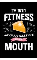 I'm Into Fitness As In Fitness Pie In My Mouth