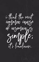 I Think The Most Common Caus Of Insomnia Is Simple; It's Loneliness.