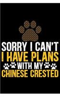 Sorry I Can't I Have Plans with My Chinese Crested: Cool Chinese Crested Dog Journal Notebook - Chinese Crested Puppy Lover Gifts - Funny Chinese Crested Dog Notebook - Chinese Crested Owner Gifts. 6 