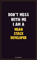 Don't Mess With Me, I Am A Mean Stack Developer: Career Motivational Quotes 6x9 120 Pages Blank Lined Notebook Journal