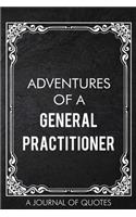 Adventures of A General Practitioner: A Journal of Quotes Prompted Quote Notebook Types of Doctors Medical Gift Work Hospital Clinic Office Equipment for Men or Women Appreciation Gifts 