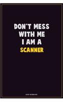 Don't Mess With Me, I Am A Scanner: Career Motivational Quotes 6x9 120 Pages Blank Lined Notebook Journal