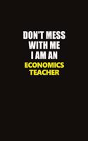 Don't Mess With Me I Am An economics teacher: Career journal, notebook and writing journal for encouraging men, women and kids. A framework for building your career.