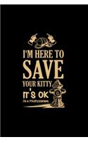 FIREFIGHTERS- I'm Here to Save Your Kitty: Blank Lined Notebook Journal for Work, School, Office - 6x9 110 page