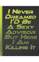 I Never Dreamed I'D Be A Sexy Advisor But Here I Am Killing It: Humor Funny Quote Journal For Advisor Inspirational Motivational Funny Gag Notebook Journal For Women / Men Black / Green Cover