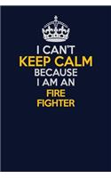 I Can't Keep Calm Because I Am An Fire fighter: Career journal, notebook and writing journal for encouraging men, women and kids. A framework for building your career.
