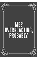 Me? Overreacting, Probably.