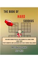 The Book Of Hard Sudokus #20: 100 Hard Sudoku Puzzles For Seniors In A Single Book--Large Print (Fight Dementia And Alzheimer With Daily Sudoku Challenges)