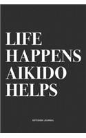 Life Happens Aikido Helps: A 6x9 Inch Notebook Journal Diary With A Bold Text Font Slogan On A Matte Cover and 120 Blank Lined Pages Makes A Great Alternative To A Card