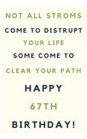 Not all storms come to disrupt your life some come to clear your path Happy 67th Birthday: 67th Birthday Gift / Journal / Notebook / Unique Birthday Card Alternative Quote