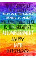 To Be Yourself In a World That is Constantly Trying to Make You Something Your Else is the Greatest Accomplishment Happy 64th Birthday: Gay Pride LGBTQ 64th Birthday Gift /Lined Journal / Notebook / Diary / Unique Greeting Card Alternative