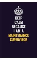 Keep Calm Because I Am A Maintenance Supervisor: Motivational and inspirational career blank lined gift notebook with matte finish