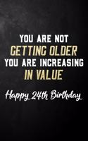 You Are Not Getting Older You Are Increasing In Value Happy 24th Birthday
