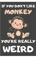 If You Don't Like Monkey You're Really Weird: Monkey Gifts Blank Lined Notebooks, Journals, Planners and Diaries to Write In - For Monkey Lovers