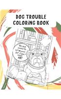 Dog Trouble Coloring Book: Wonderful Pet Owner Coloring Book to Releive Stress and Increase Creativity. Great Gift for Adults and Kids