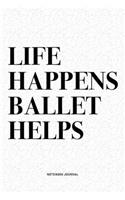 Life Happens Ballet Helps: A 6x9 Inch Diary Notebook Journal With A Bold Text Font Slogan On A Matte Cover and 120 Blank Lined Pages Makes A Great Alternative To A Card