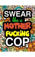 Swear Like A Mother Fucking Police Cop: A Snarky & Sweary Adult Coloring Book For Swearing Like A Police Officer Gifts & Presents Police Man Police Woman Policemen Policewomen Detective Tr