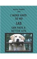 Lab Weekly Planner 2020: Lab Lover Gifts Idea For Men & Women - Funny Weekly Planner I Work Hard So My Lab Can Have A Better Life With To Do List & Notes Sections