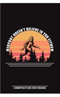Bigfoot Doesn't Believe In You Either Composition Notebook